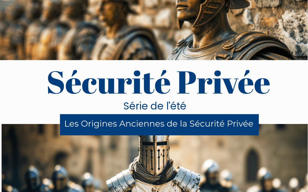 Série de l’été 2024 : Les origines de la sécurité privée de l’antiquité ou monde médiéval